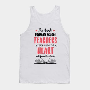 The best Primary School Teachers teach from the Heart Quote Tank Top